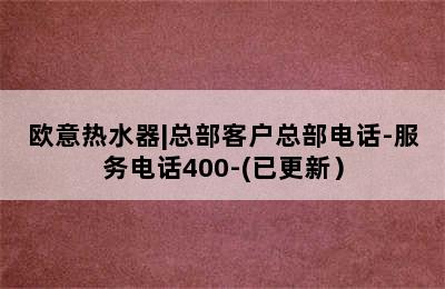 欧意热水器|总部客户总部电话-服务电话400-(已更新）